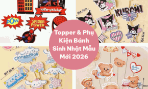 Topper & Phụ Kiện Bánh Sinh Nhật Mẫu Mới 2026: Định Hình Xu Hướng Trang Trí