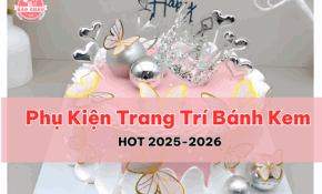 Phụ Kiện Trang Trí Bánh Kem HOT 2025-2026: Xu Hướng Mới Cho Tiệm Bánh